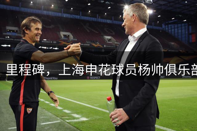 里程碑，上海申花球员杨帅俱乐部各项赛事出战200场